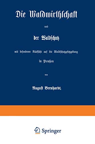 Die Waldwirthschaft und der Waldschutz mit besonderer Rücksicht auf die Waldschutzgesetzgebung in Preußen (German Edition)