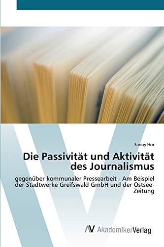 Die Passivität und Aktivität des Journalismus: gegenüber kommunaler Pressearbeit - Am Beispiel der Stadtwerke Greifswald GmbH und der Ostsee-Zeitung