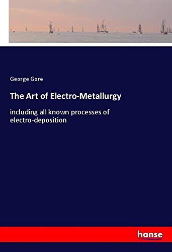 The Art of Electro-Metallurgy: including all known processes of electro-deposition