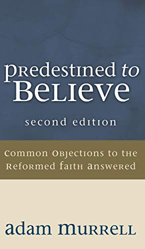 Predestined to Believe: Common Objections to the Reformed Faith Answered, Second Edition