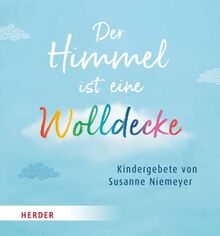 Der Himmel ist eine Wolldecke: Kindergebete