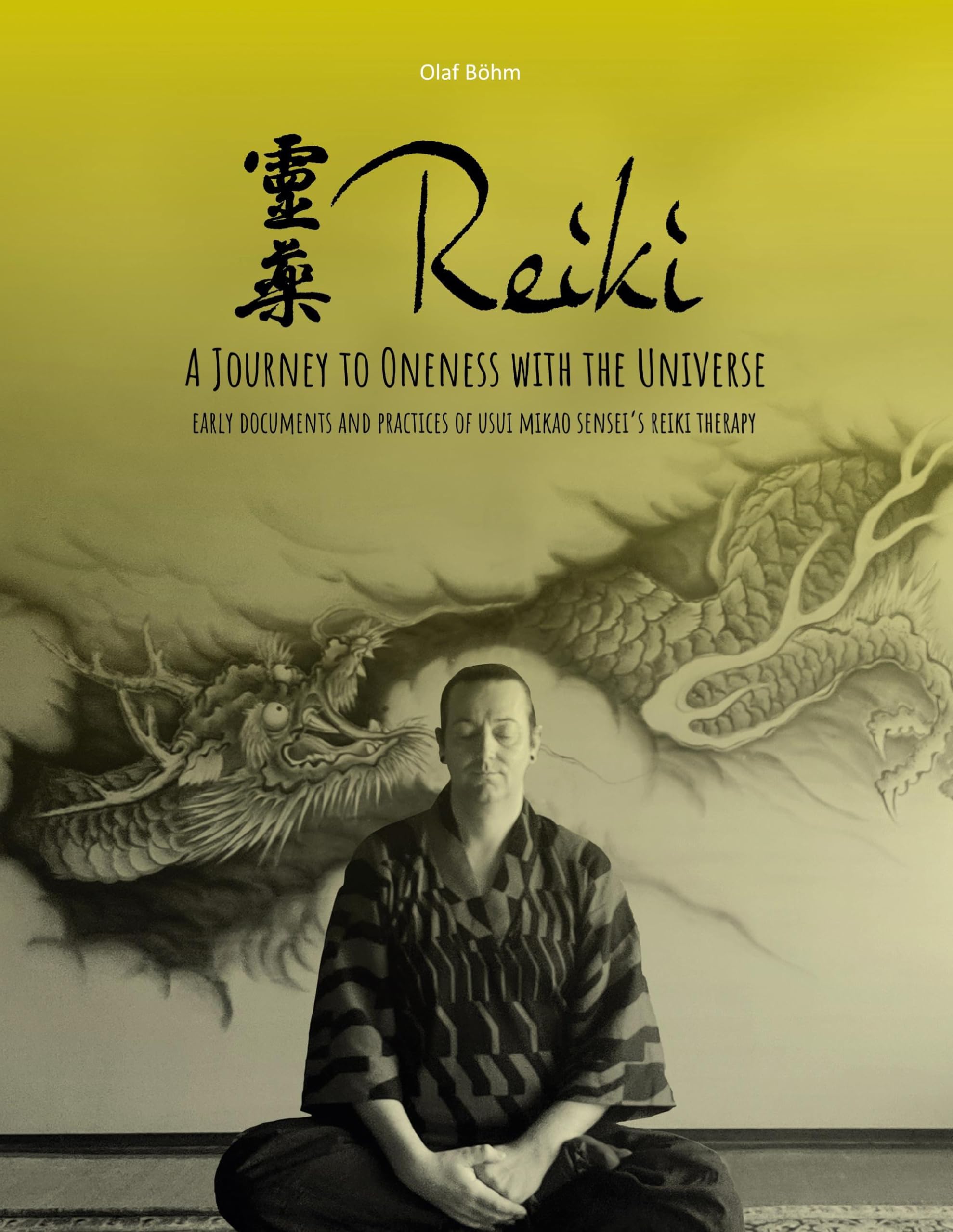 Reiki - A Journey to Oneness with the Universe: Early documents and practices of Usui Mikao Sensei's Reiki therapy