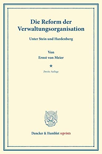 Die Reform der Verwaltungsorganisation: unter Stein und Hardenberg. (Duncker & Humblot reprints)