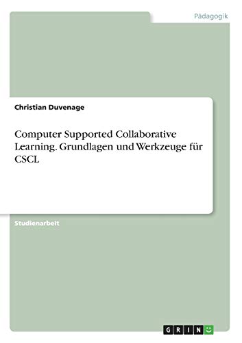 Computer Supported Collaborative Learning. Grundlagen und Werkzeuge für CSCL