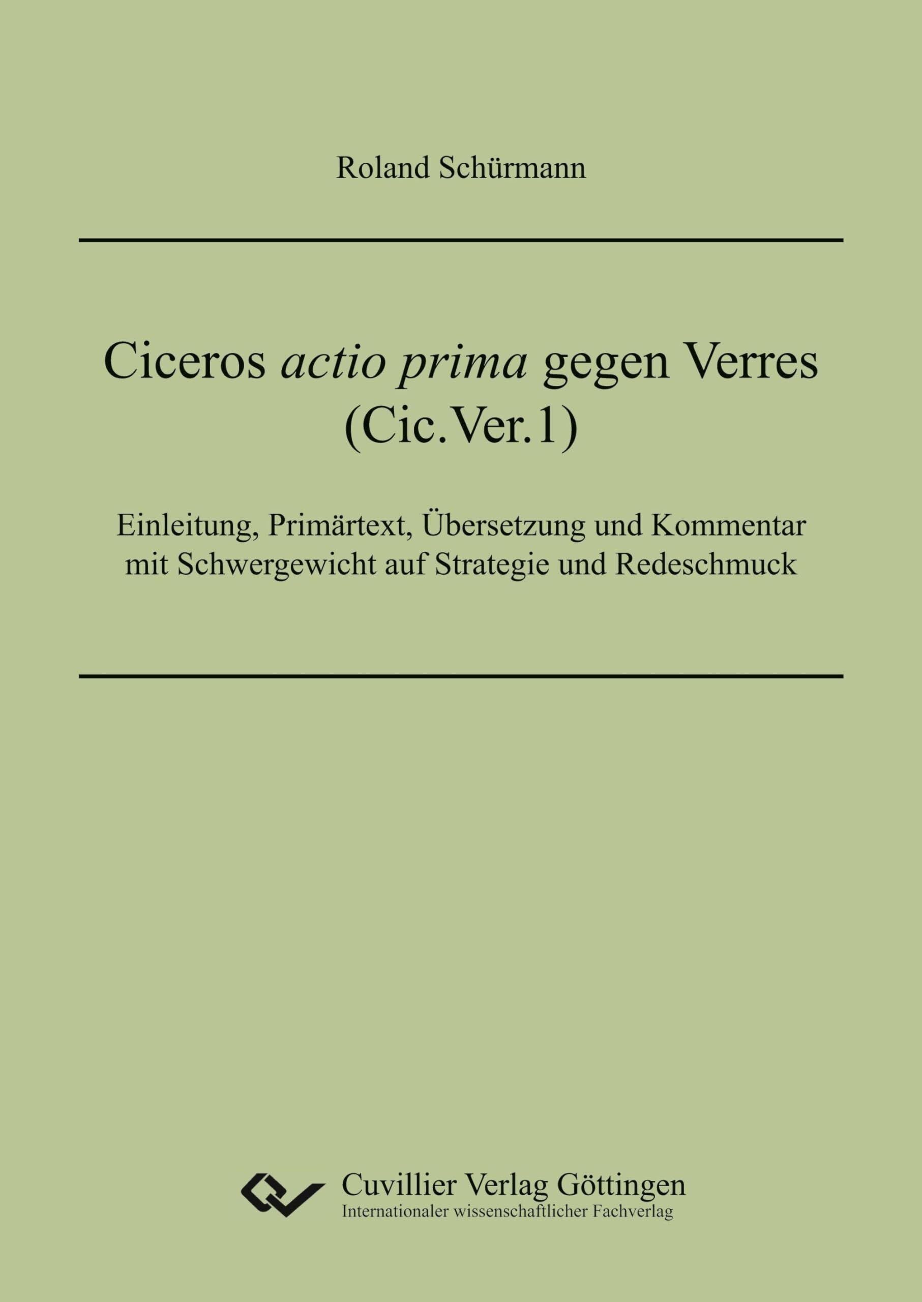 Ciceros actio prima gegen Verres (Cic.Ver.1).Einleitung, Primärtext, Übersetzung und Kommentar mit Schwergewicht auf Strategie und Redeschmuck
