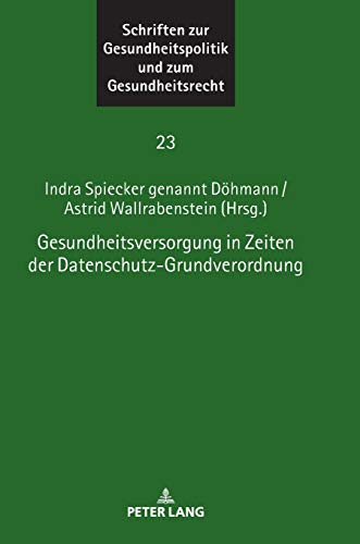 Gesundheitsversorgung in Zeiten der Datenschutz-Grundverordnung (Schriften zur Gesundheitspolitik und zum Gesundheitsrecht: Schriftenreihe des ... Goethe-Universität Frankfurt, Band 23)