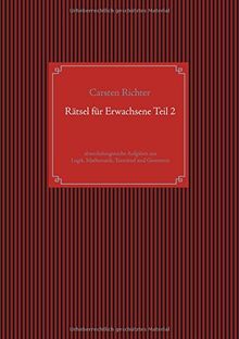 Rätsel für Erwachsene Teil 2: abwechslungsreiche Aufgaben aus Logik, Mathematik, Texträtsel und Geometrie