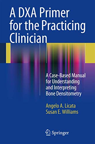 A DXA Primer for the Practicing Clinician: A Case-Based Manual for Understanding and Interpreting Bone Densitometry