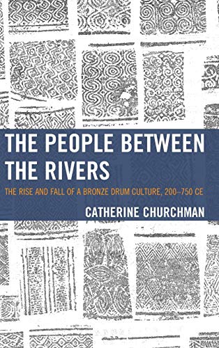 The People between the Rivers: The Rise and Fall of a Bronze Drum Culture, 200-750 CE (Asia-Pacific Perspectives)