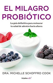 El milagro probiótico / The Probiotic Promise: Simple Steps to Heal Your Body From the Inside Out: La guia definitiva para restairar tu salud de ... Body from the Inside Out (COLECCIÓN VITAL)