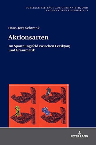 Aktionsarten: Im Spannungsfeld zwischen Lexik(on) und Grammatik (Beiträge zur Germanistik und Angewandten Linguistik / Contributions to German Studies and Applied Linguistics, Band 13)