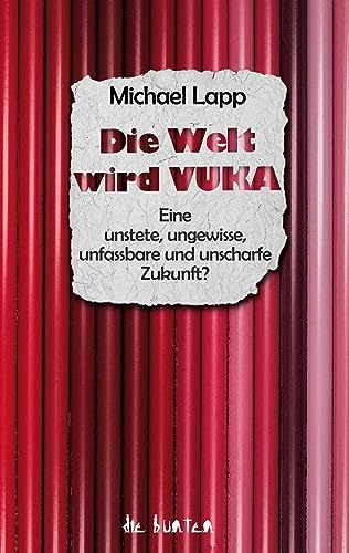 Die Welt wird VUKA: Eine unstete, ungewisse, unfassbare und unscharfe Zukunft (die bunten)