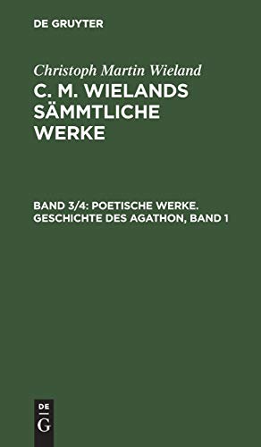 Poetische Werke. Geschichte des Agathon, Band 1 (Christoph Martin Wieland: C. M. Wielands Sämmtliche Werke)