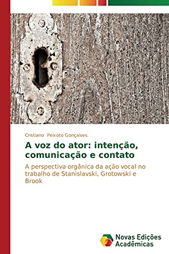A voz do ator: intenção, comunicação e contato: A perspectiva orgânica da ação vocal no trabalho de Stanislavski, Grotowski e Brook