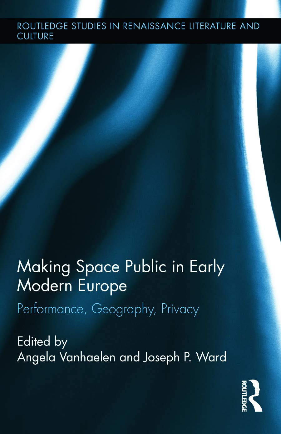 Making Space Public in Early Modern Europe: Performance, Geography, Privacy (Routledge Studies in Renaissance Literature and Culture, 23, Band 23)