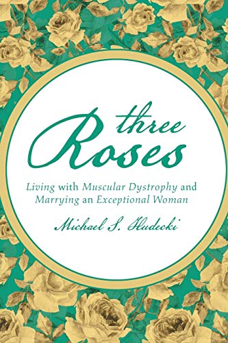 Three Roses: Living with Muscular Dystrophy and Marrying an Exceptional Woman