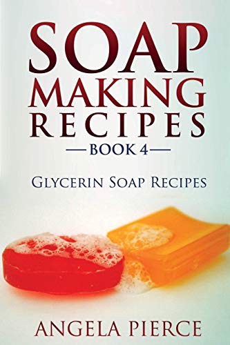 Angela Pierce Soap Making Recipes Book 4, Glycerin Soap Recipes