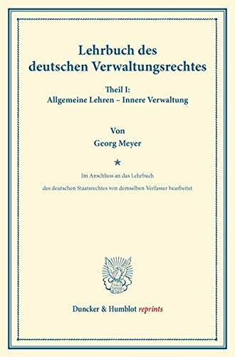 Lehrbuch des deutschen Verwaltungsrechtes.: Im Anschluss an das Lehrbuch des deutschen Staatsrechtes von demselben Verfasser bearbeitet. Theil I: ... Verwaltung. (Duncker & Humblot reprints)