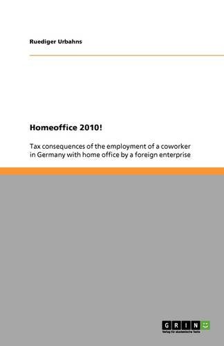 Homeoffice 2010!: Tax consequences of the employment of a coworker in Germany with home office by a foreign enterprise