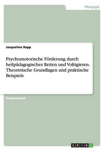 Psychomotorische Förderung durch heilpädagogisches Reiten und Voltigieren. Theoretische Grundlagen und praktische Beispiele