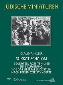 Sukkat Schalom: Soldaten, Agenten und ein Neuanfang: Wie das liberale Judentum nach Berlin zurückkehrte (Jüdische Miniaturen)