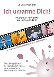 Ich umarme Dich!: Das effektivste Heilmittel für den emotionalen Notfall ... denn manchmal ist das alles, was wir brauchen!