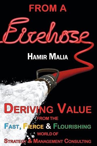 From a Firehose: Deriving Value from the Fast, Fierce & Flourishing World of Strategy & Management Consulting
