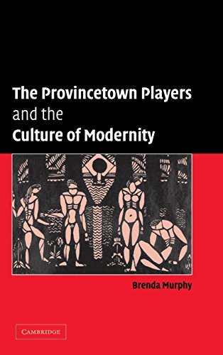 The Provincetown Players and the Culture of Modernity (Cambridge Studies in American Theatre and Drama, Band 23)