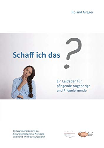 Schaff ich das?: Ein Leitfaden für pflegende Angehörige und Pflegelernende