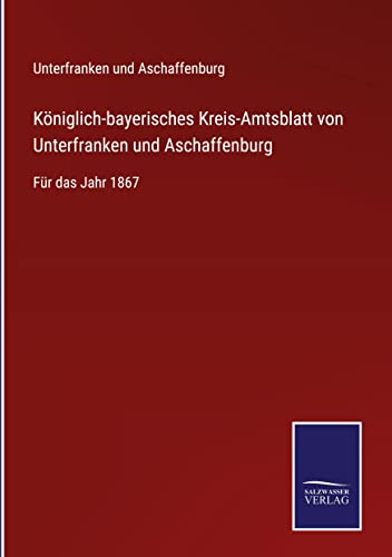 Königlich-bayerisches Kreis-Amtsblatt von Unterfranken und Aschaffenburg: Für das Jahr 1867