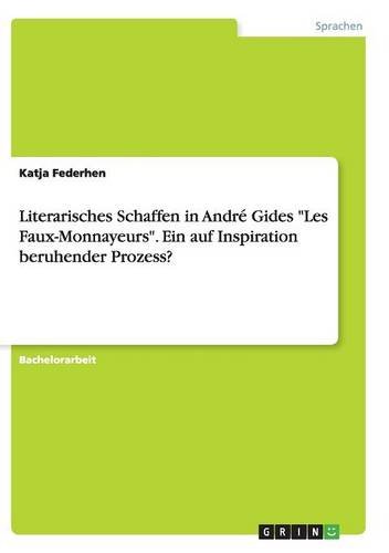 Literarisches Schaffen in André Gides Les Faux-Monnayeurs. Ein auf Inspiration beruhender Prozess?