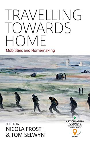 Travelling towards Home: Mobilities and Homemaking (Articulating Journeys: Festivals, Memorials, and Homecomings, Band 3)