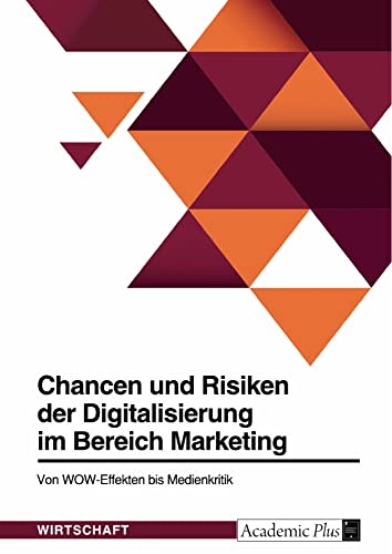 Chancen und Risiken der Digitalisierung im Bereich Marketing. Von WOW-Effekten bis Medienkritik