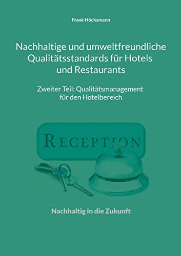 Nachhaltige und umweltfreundliche Qualitätsstandards für Hotels und Restaurants: Zweiter Teil: Qualitätsmanagement für den Hotelbereich