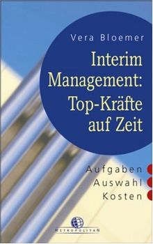 Interim-Management: Top-Kräfte auf Zeit. Aufgaben - Auswahl - Kosten