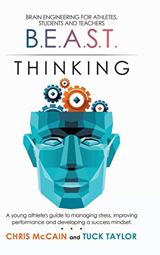 B.E.A.S.T. Thinking Brain Engineering for Athletes, Students and Teachers: A Young Athlete's Guide to Managing Stress, Improving Performance and Developing a Success Mindset.