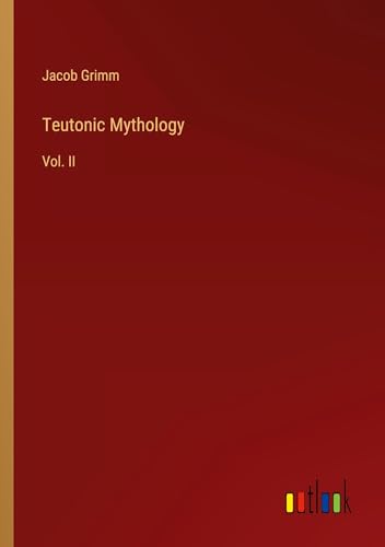 Jacob Grimm Teutonic Mythology, Vol. Ii