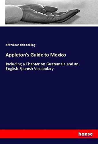 Appleton's Guide to Mexico: Including a Chapter on Guatemala and an English-Spanish Vocabulary