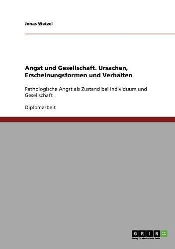 Angst und Gesellschaft. Ursachen, Erscheinungsformen und Verhalten: Pathologische Angst als Zustand bei Individuum und Gesellschaft