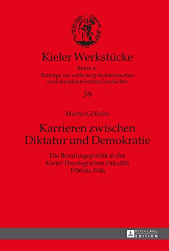 Karrieren zwischen Diktatur und Demokratie: Die Berufungspolitik in der Kieler Theologischen Fakultät 1936 bis 1946 (Kieler Werkstücke)