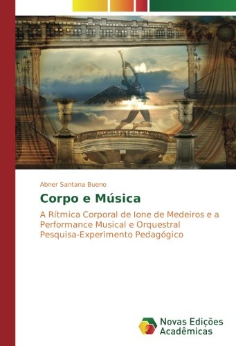 Corpo e Música: A Rítmica Corporal de Ione de Medeiros e a Performance Musical e Orquestral Pesquisa-Experimento Pedagógico