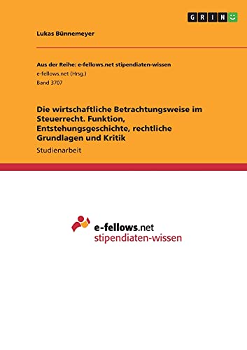 Die wirtschaftliche Betrachtungsweise im Steuerrecht. Funktion, Entstehungsgeschichte, rechtliche Grundlagen und Kritik