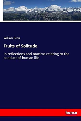 Fruits of Solitude: In reflections and maxims relating to the conduct of human life
