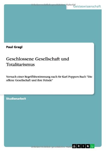Geschlossene Gesellschaft und Totalitarismus: Versuch einer Begriffsbestimmung nach Sir Karl Poppers Buch Die offene Gesellschaft und ihre Feinde