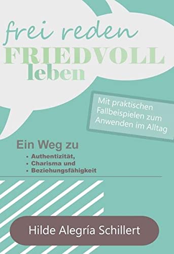 Frei Reden - Friedvoll Leben: Ein Weg zu Authentizität, Charisma und Beziehungsfähigkeit
