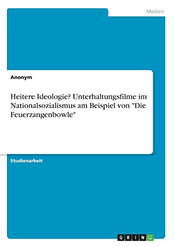 Heitere Ideologie? Unterhaltungsfilme im Nationalsozialismus am Beispiel von Die Feuerzangenbowle