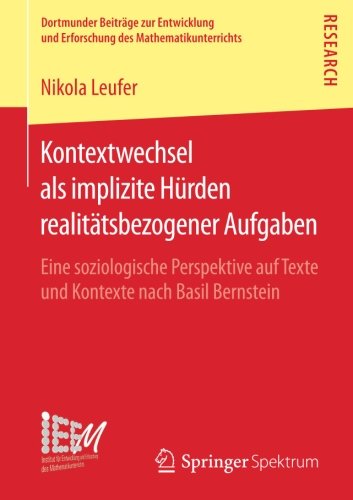 Kontextwechsel als implizite Hürden realitätsbezogener Aufgaben: Eine soziologische Perspektive auf Texte und Kontexte nach Basil Bernstein ... und Erforschung des Mathematikunterrichts)