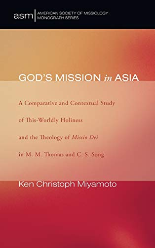 God's Mission in Asia: A Comparative and Contextual Study of This-Worldly Holiness and the Theology of Missio Dei in M. M. Thomas and C. S. Song (American Society of Missiology Monograph, Band 1)