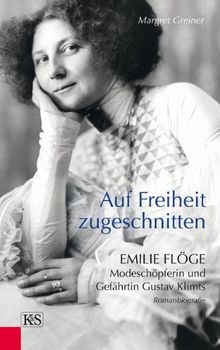 Auf Freiheit zugeschnitten: Emilie Flöge: Modeschöpferin und Gefährtin Gustav Klimts von Greiner, Margret | Buch | Zustand sehr gut