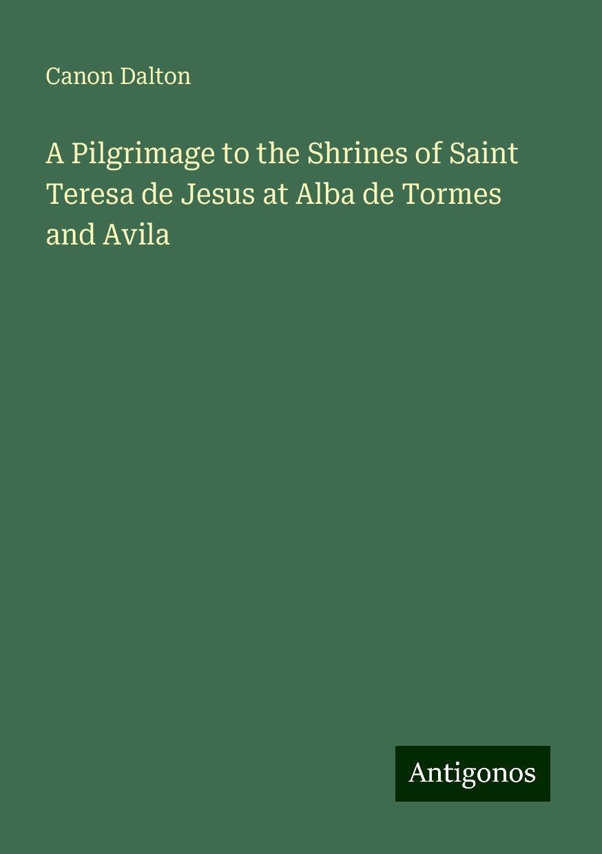 A Pilgrimage to the Shrines of Saint Teresa de Jesus at Alba de Tormes and Avila